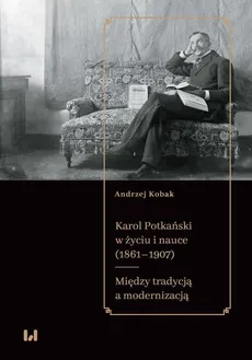 Karol Potkański w życiu i nauce (1861–1907) - Andrzej Kobak