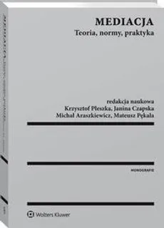 Mediacja. Teoria, normy, praktyka - Janina Czapska, Krzysztof Płeszka, Mateusz Pękala, Michał Araszkiewicz