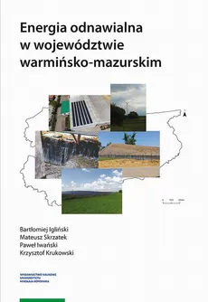 Energia odnawialna w województwie warmińsko-mazurskim - Bartłomiej Igliński, Krzysztof Krukowski, Mateusz Skrzatek, Paweł Iwański