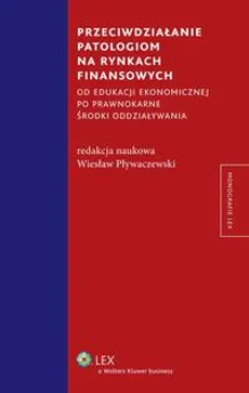 Przeciwdziałanie patologiom na rynkach finansowych od edukacji ekonomicznej po prawnokarne środki oddziaływania - Wiesław Pływaczewski
