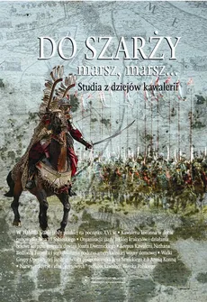 Do szarży marsz, marsz... Studia z dziejów kawalerii, t. 3 - Aleksander Smoliński