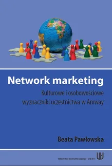 Network marketing. Kulturowe i osobowościowe wyznaczniki uczestnictwa w Amway - Beata Pawłowska