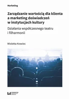 Zarządzanie wartością dla klienta a marketing doświadczeń w instytucjach kultury - Wioletta Krawiec