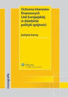 Ochrona interesów finansowych Unii Europejskiej w dziedzinie polityki spójności - Justyna Łacny