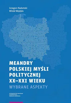 Meandry polskiej myśli politycznej XX-XXI wieku - Grzegorz Radomski, Witold Wojdyło