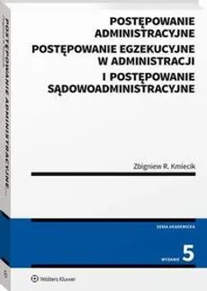 Postępowanie administracyjne, postępowanie egzekucyjne w administracji i postępowanie sądowoadministracyjne - Zbigniew Kmiecik
