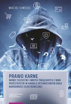Prawo karne wobec oszustw i innych związanych z nimi przestępstw w handlu internetowym oraz bankowości elektronicznej - Maciej Siwicki