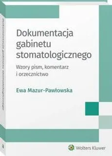 Dokumentacja gabinetu stomatologicznego. Wzory pism, komentarz i orzecznictwo - Ewa Mazur-Pawłowska