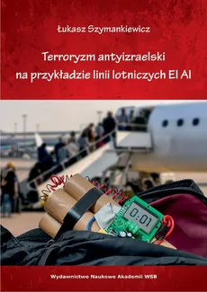 Terroryzm antyizraelski na przykładzie linii lotniczych EL AL’ - Łukasz Szymankiewicz