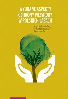 Wybrane aspekty ochrony przyrody w polskich lasach - Ewa Zysnarska, Krzysztof Kannenberg, Tomasz Leszczyński