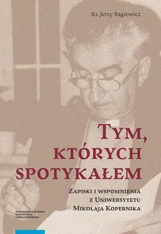 Tym, których spotykałem. Zapiski i wspomnienia z Uniwersytetu Mikołaja Kopernika - Jerzy Bagrowicz