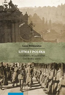 Litwa i Polska. Stosunki wzajemne do roku 1939 - Leon Mitkiewicz