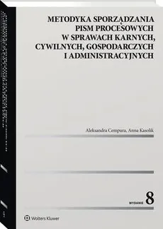 Metodyka sporządzania pism procesowych w sprawach karnych, cywilnych, gospodarczych i administracyjnych - Aleksandra Cempura, Anna Kasolik