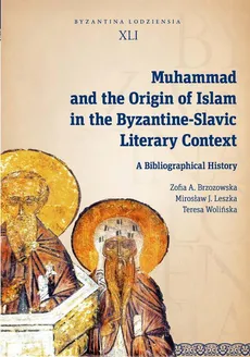 Muhammad and the Origin of Islam in the Byzantine-Slavic Literary Context - Mirosław J. Leszka, Teresa Wolińska, Zofia A. Brzozowska