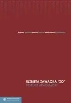 Elżbieta Zawacka "Zo" - portret akademicki - Hanna Kostyło, Ryszard Borowicz, Władysława Szulakiewicz
