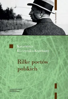 Rilke poetów polskich - Katarzyna Kuczyńska-Koschany