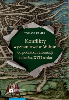 Konflikty wyznaniowe w Wilnie od początku reformacji do końca XVII wieku - Tomasz Kempa