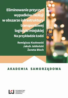 Eliminowanie przyczyn wypadków i kolizji w obszarze infrastruktury transportowej logistyki miejskiej - Jakub Jabłoński, Remigiusz Kozłowski, Żaneta Błoch
