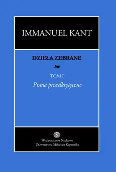 Dzieła zebrane, t. I - Immanuel Kant