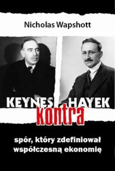 Keynes kontra Hayek. Spór, który zdefiniował współczesną ekonomię. - Nicholas Wapshott