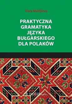 Praktyczna gramatyka języka bułgarskiego dla Polaków - Viara Maldijeva