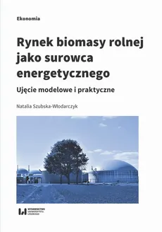Rynek biomasy rolnej jako surowca energetycznego - Natalia Szubska-Włodarczyk