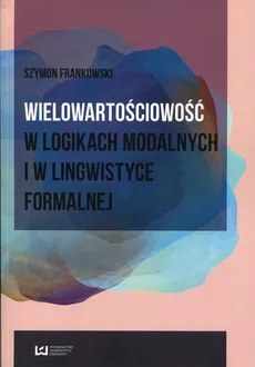 Wielowartościowość w logikach modalnych i w lingwistyce formalnej - Szymon Frankowski