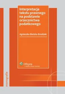 Interpretacja tekstu prawnego na podstawie orzecznictwa podatkowego - Agnieszka Bielska-Brodziak