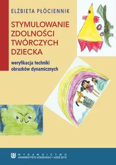 Stymulowanie zdolności twórczych dziecka - weryfikacja techniki obrazków dynamicznych - Elżbieta Płóciennik