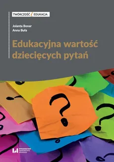 Edukacyjna wartość dziecięcych pytań - Anna Buła, Jolanta Bonar