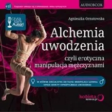 Alchemia uwodzenia, czyli erotyczna manipulacja mężczyznami - Agnieszka Ornatowska
