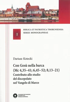 Con Gesu nella barca (Mc 4,35-41; 6,45-52; 8,13-21). Contributo allo studio del discepolato nel Vangelo di Marco - Dariusz Kotecki