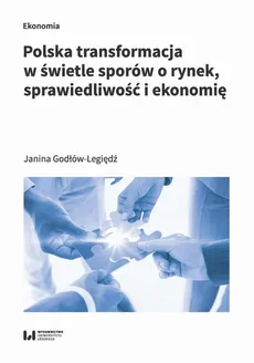Polska transformacja w świetle sporów o rynek, sprawiedliwość i ekonomię - Janina Godłów-Legiędź