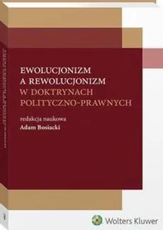 Ewolucjonizm a rewolucjonizm w doktrynach polityczno-prawnych - Adam Bosiacki