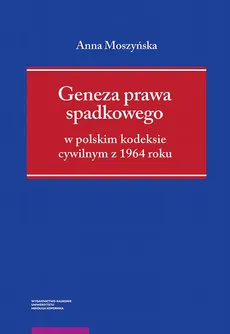 Geneza prawa spadkowego w polskim kodeksie cywilnym z 1964 roku - Anna Moszyńska