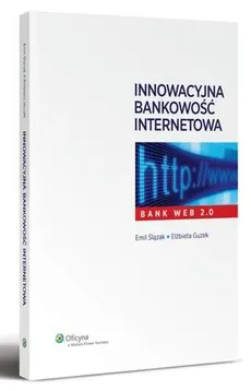 Innowacyjna bankowość internetowa. Bank Web 2.0 - Elżbieta Guzek, Emil Ślązak