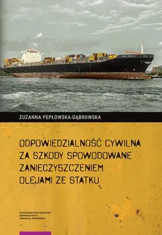 Odpowiedzialność cywilna za szkody spowodowane zanieczyszczeniem olejami ze statku - Zuzanna Pepłowska-Dąbrowska