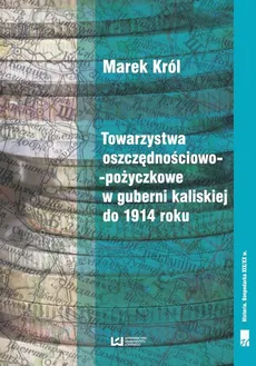 Towarzystwa oszczędnościowo-pożyczkowe w guberni kaliskiej do 1914 roku - Marek Król