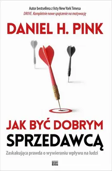 Jak być dobrym sprzedawcą. Zaskakująca prawda o wywieraniu wpływu na ludzi - Daniel H. Pink