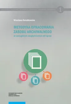 Metodyka opracowania zasobu archiwalnego ze szczególnym uwzględnieniem akt spraw - Wiesława Kwiatkowska