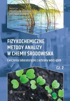 Fizykochemiczne metody analizy w chemii środowiska. Część II: Ćwiczenia laboratoryjne z ochrony wód i gleb