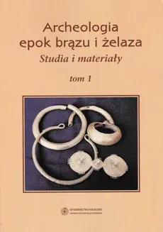 Archeologia epok brązu i żelaza. Studia i materiały, t. 1 - Jacek Gackowski