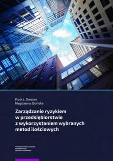 Zarządzanie ryzykiem w przedsiębiorstwie z wykorzystaniem wybranych metod ilościowych - Magdalena Osińska, Piotr Owsian