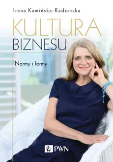 Kultura biznesu. Normy i formy - Irena Kamińska-Radomska