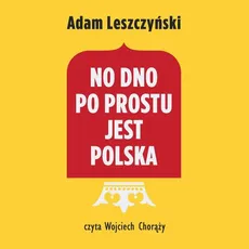 No dno po prostu jest Polska - Adam Leszczyński
