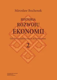 Historia rozwoju ekonomii, t. 2: Od idei socjalistycznych do historyzmu - Mirosław Bochenek