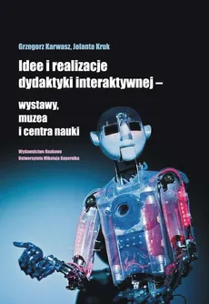 Idee i realizacje dydaktyki interaktywnej - wystawy, muzea i centra nauki - Grzegorz Karwasz, Jolanta Kruk