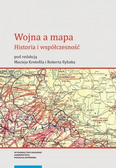Wojna a mapa. Historia i współczesność - Maciej Krotofil, Robert Rybak
