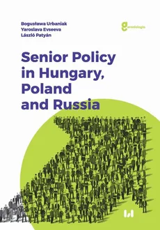 Senior Policy in Hungary, Poland and Russia - Bogusława Urbaniak, Laszlo Patyan, Yaroslava Evseeva