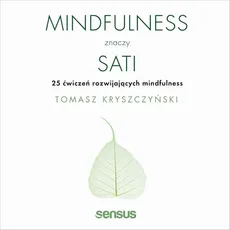 Mindfulness znaczy sati. 25 ćwiczeń rozwijających mindfulness - Tomasz Kryszczyński